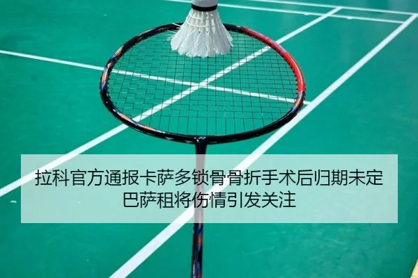拉科官方通报卡萨多锁骨骨折手术后归期未定 巴萨租将伤情引发关注